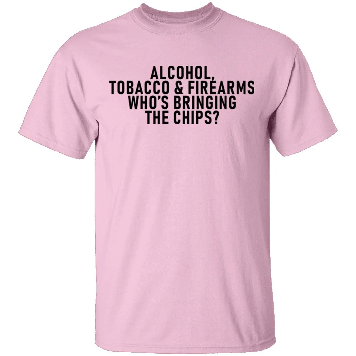 Alcohol Tobacco And Firearms Whos's Bringing The Chips T-Shirt